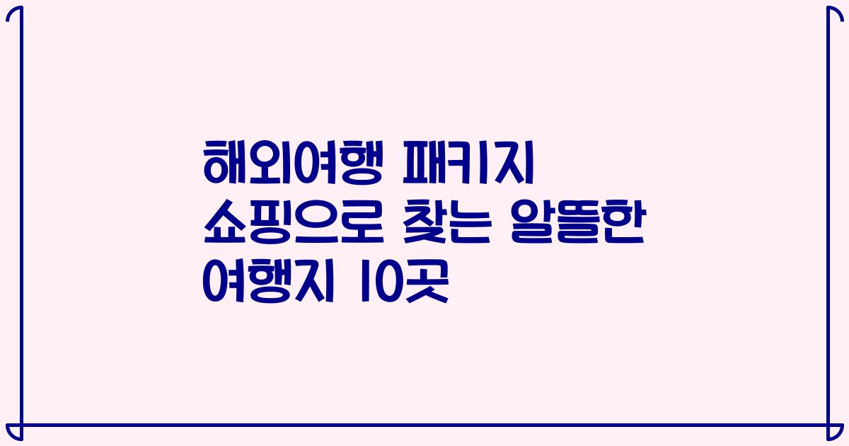 해외여행 패키지 쇼핑으로 찾는 알뜰한 여행지 10곳