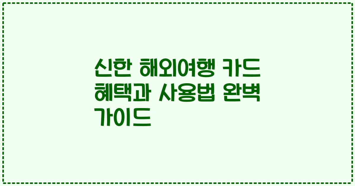 신한 해외여행 카드 혜택과 사용법 완벽 가이드