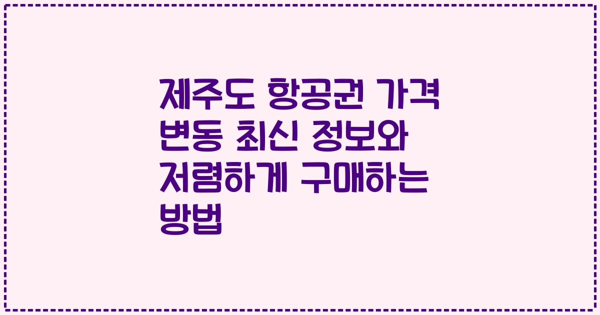 제주도 항공권 가격 변동 최신 정보와 저렴하게 구매하는 방법