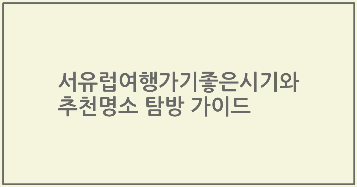 서유럽여행가기좋은시기와 추천명소 탐방 가이드