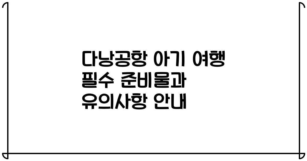 다낭공항 아기 여행 필수 준비물과 유의사항 안내
