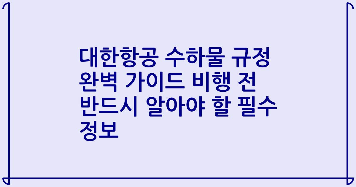 대한항공 수하물 규정 완벽 가이드 비행 전 반드시 알아야 할 필수 정보