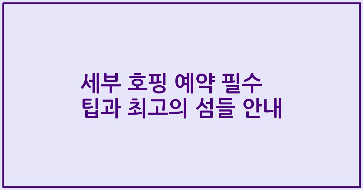 세부 호핑 예약 필수 팁과 최고의 섬들 안내