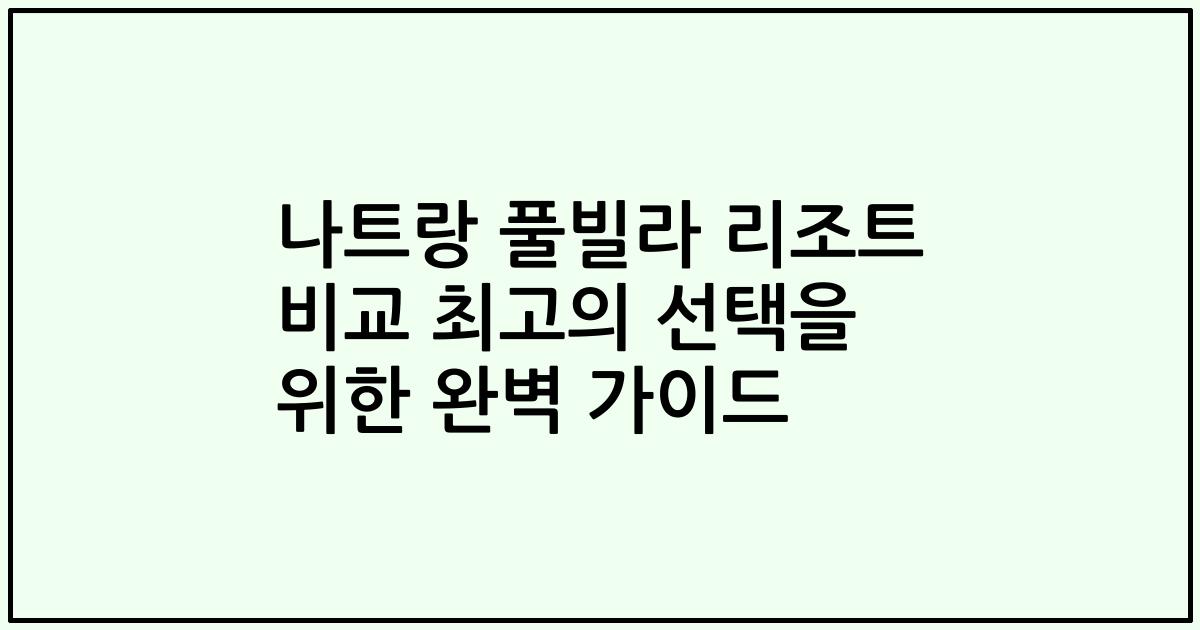 나트랑 풀빌라 리조트 비교 최고의 선택을 위한 완벽 가이드