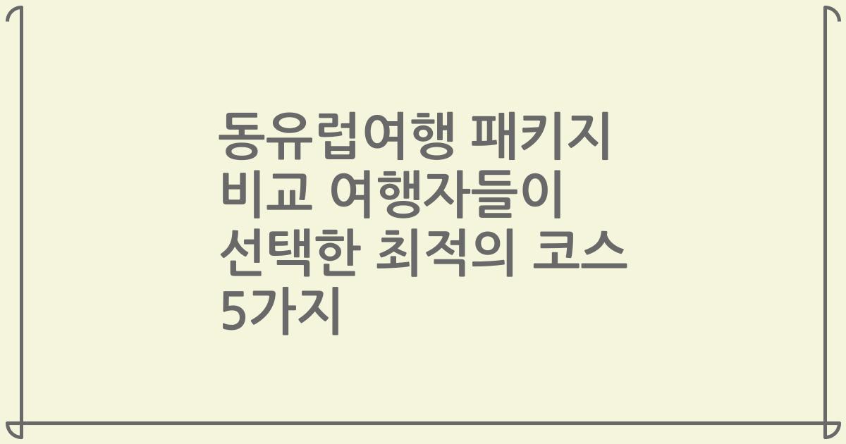 동유럽여행 패키지 비교 여행자들이 선택한 최적의 코스 5가지