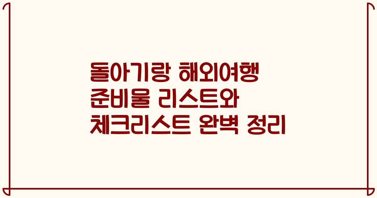 돌아기랑 해외여행 준비물 리스트와 체크리스트 완벽 정리
