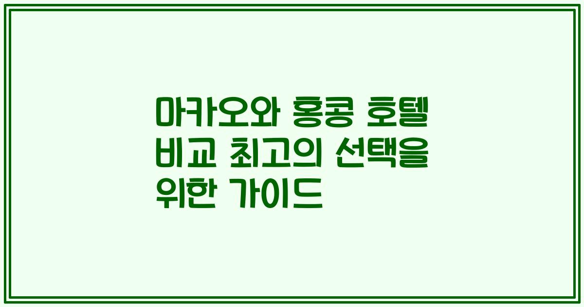 마카오와 홍콩 호텔 비교 최고의 선택을 위한 가이드