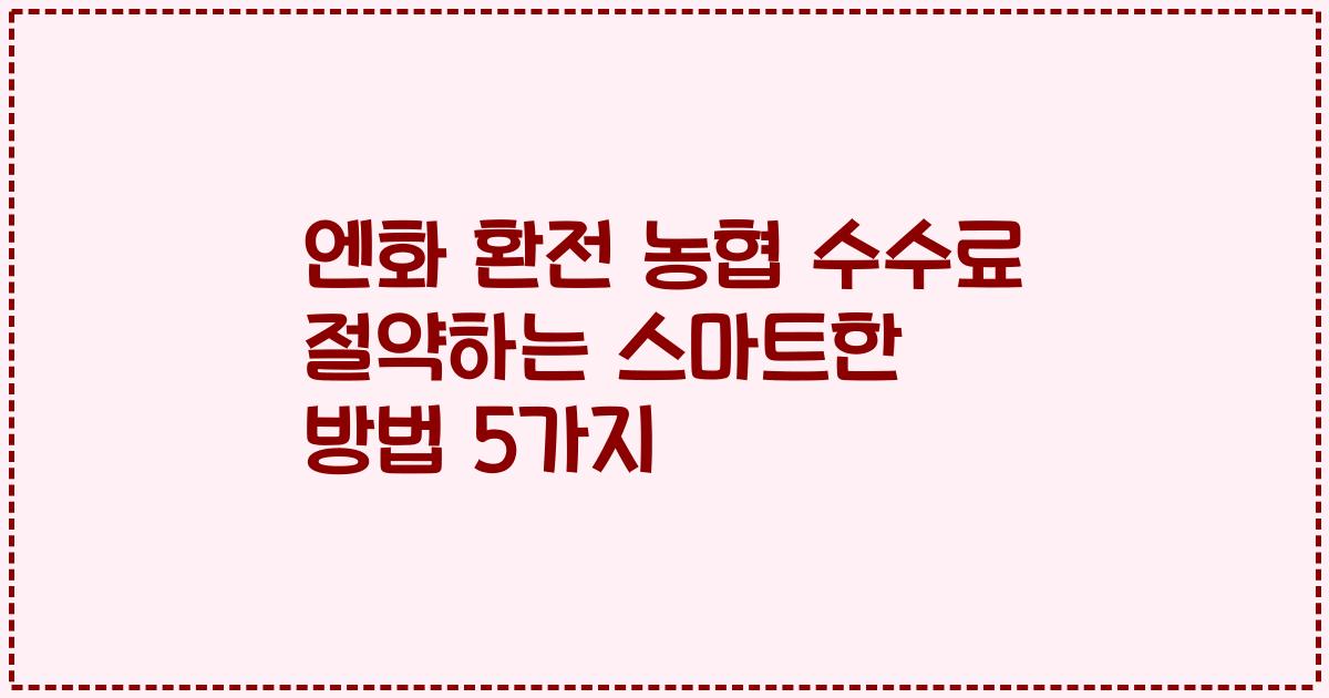 엔화 환전 농협 수수료 절약하는 스마트한 방법 5가지