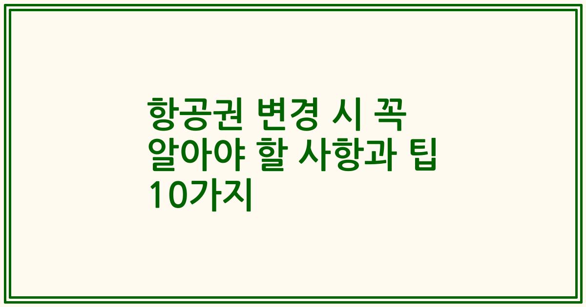 항공권 변경 시 꼭 알아야 할 사항과 팁 10가지