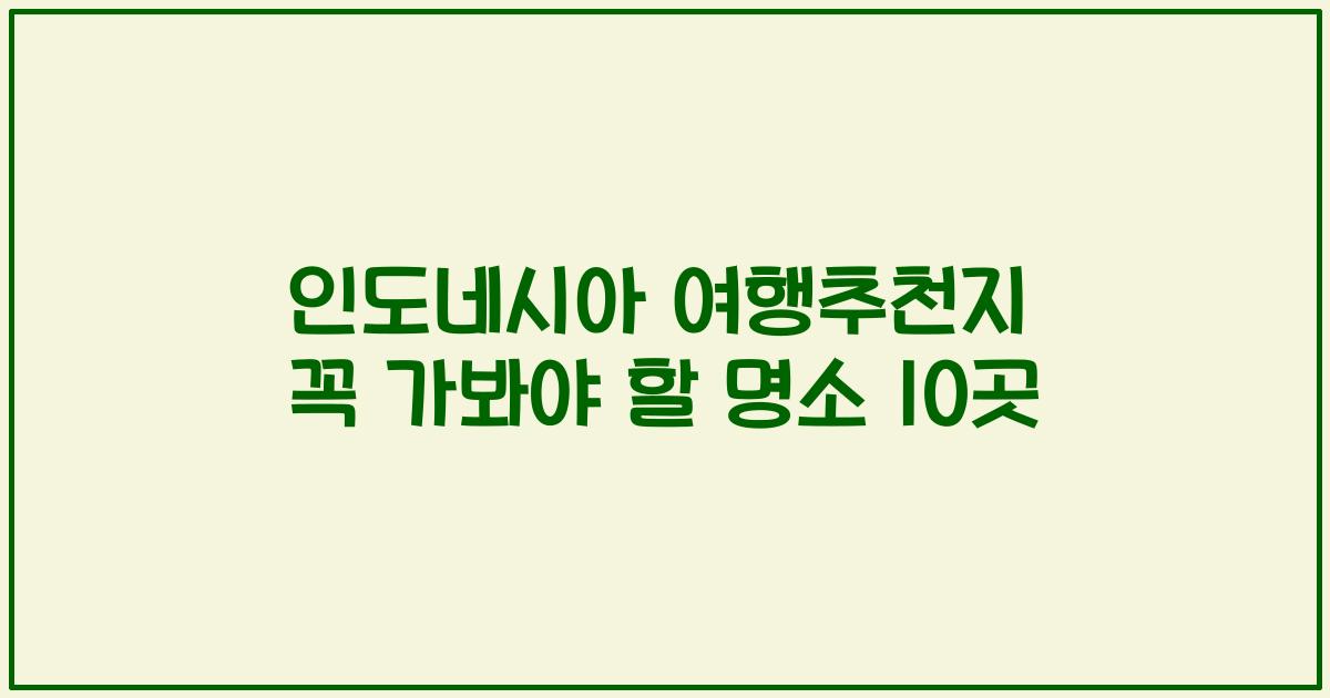 인도네시아 여행추천지 꼭 가봐야 할 명소 10곳