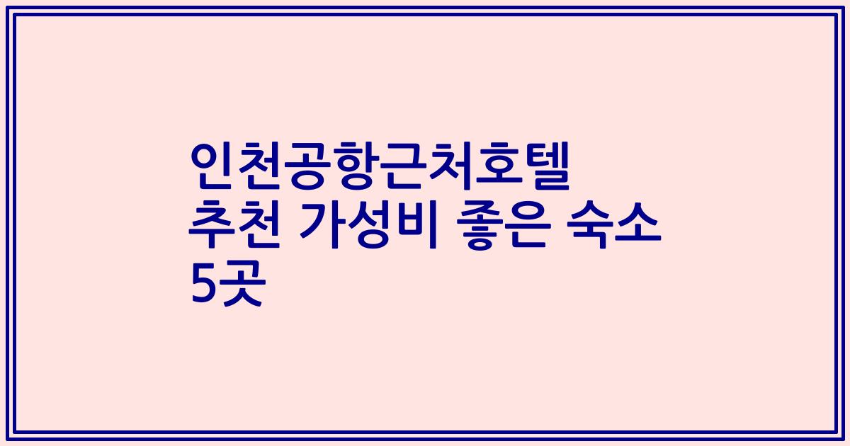 인천공항근처호텔 추천 가성비 좋은 숙소 5곳
