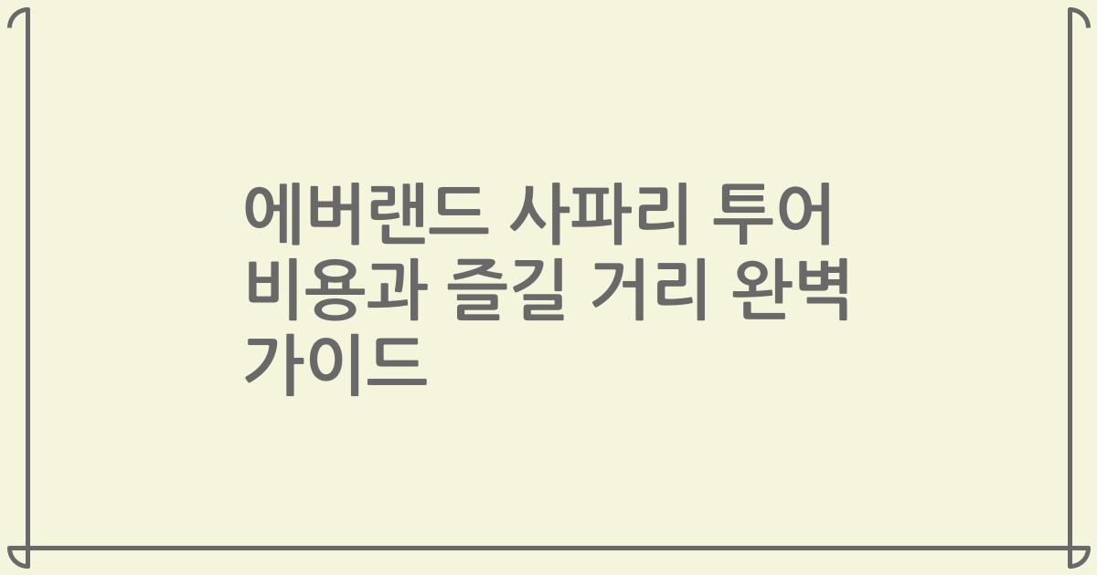 에버랜드 사파리 투어 비용과 즐길 거리 완벽 가이드