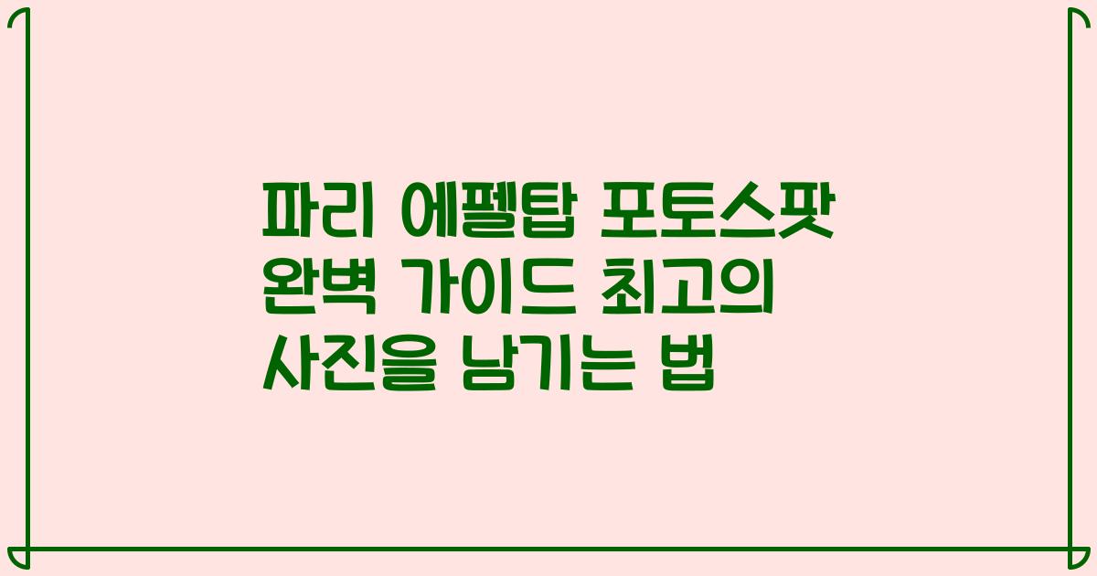 파리 에펠탑 포토스팟 완벽 가이드 최고의 사진을 남기는 법