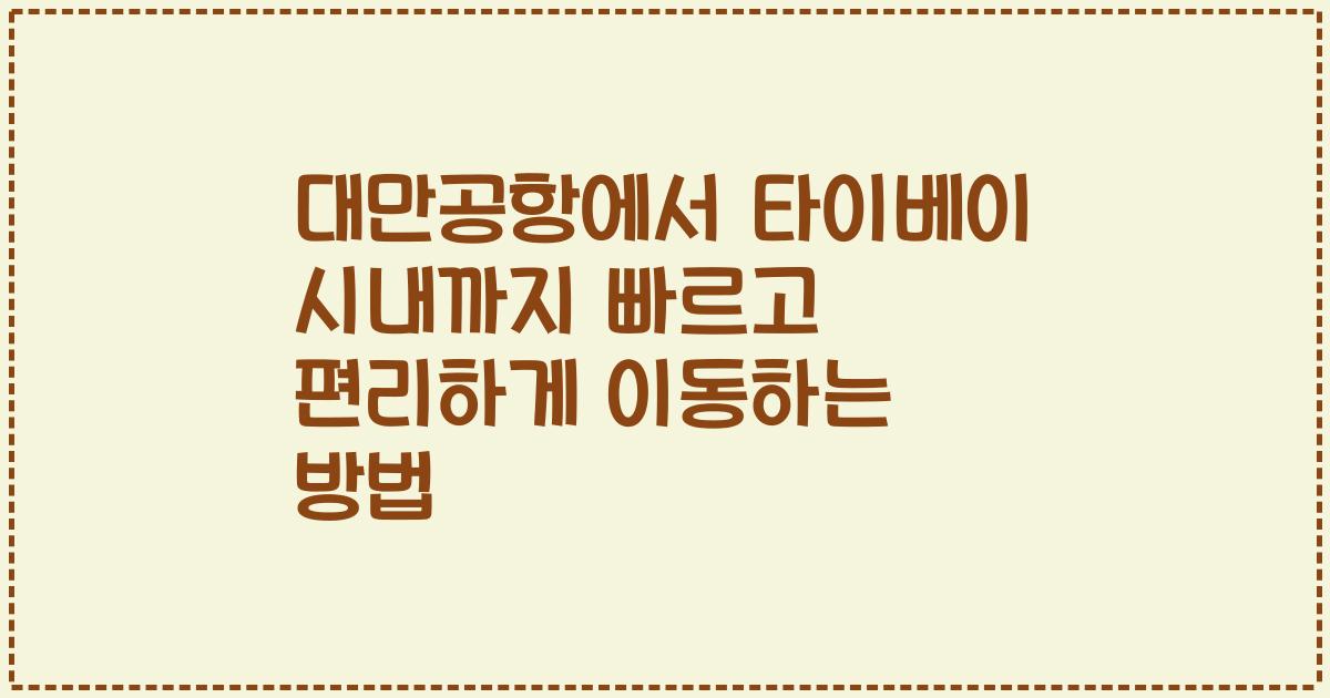 대만공항에서 타이베이 시내까지 빠르고 편리하게 이동하는 방법