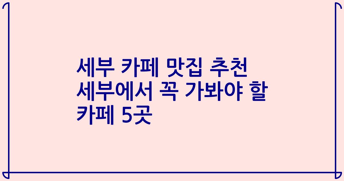 세부 카페 맛집 추천 세부에서 꼭 가봐야 할 카페 5곳