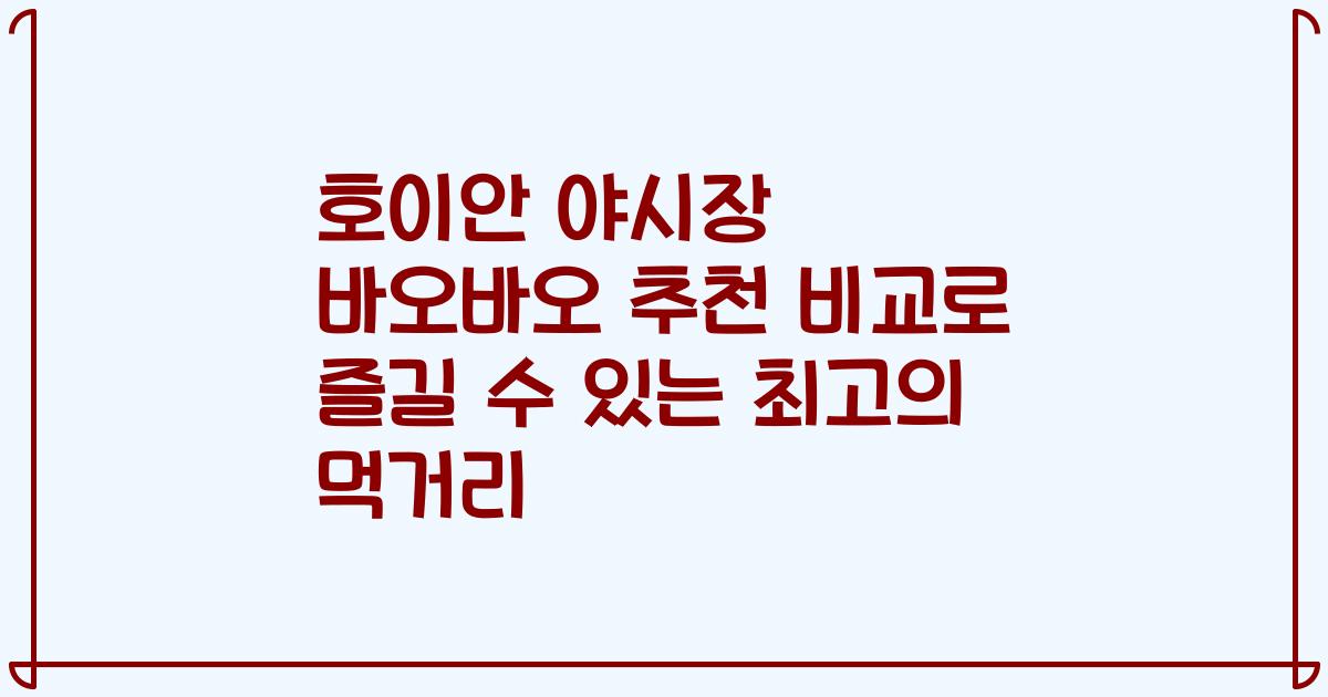 호이안 야시장 바오바오 추천 비교로 즐길 수 있는 최고의 먹거리