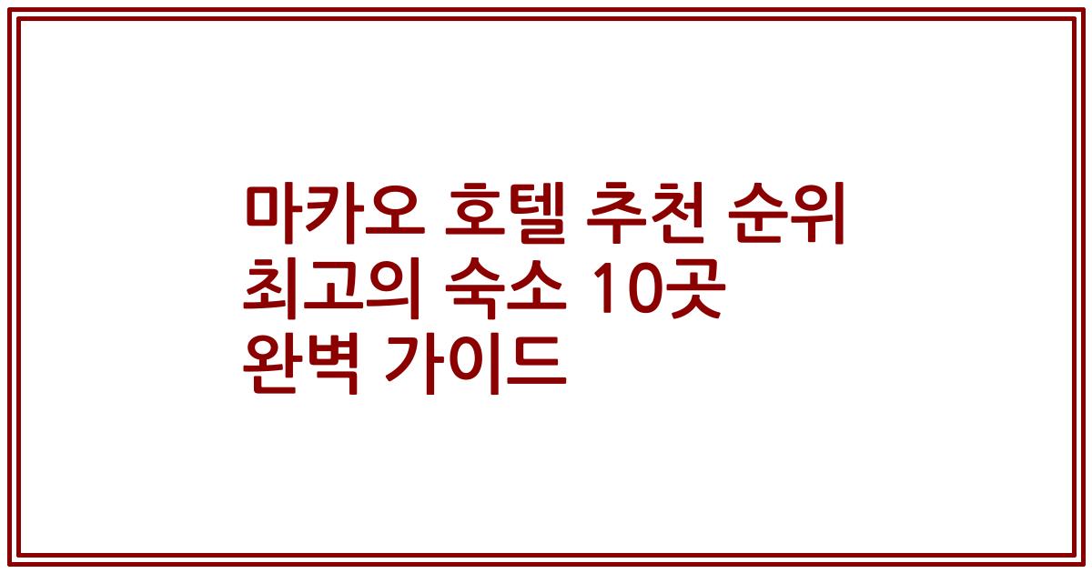 마카오 호텔 추천 순위 최고의 숙소 10곳 완벽 가이드