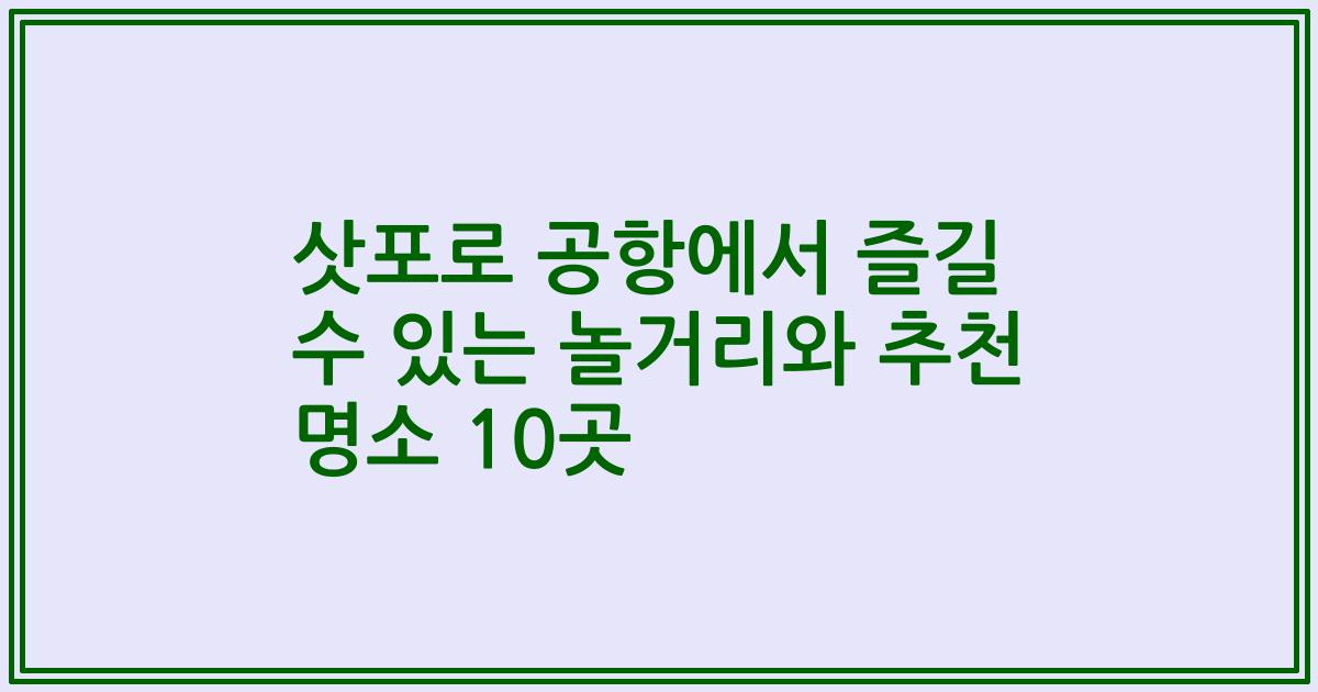 삿포로 공항에서 즐길 수 있는 놀거리와 추천 명소 10곳