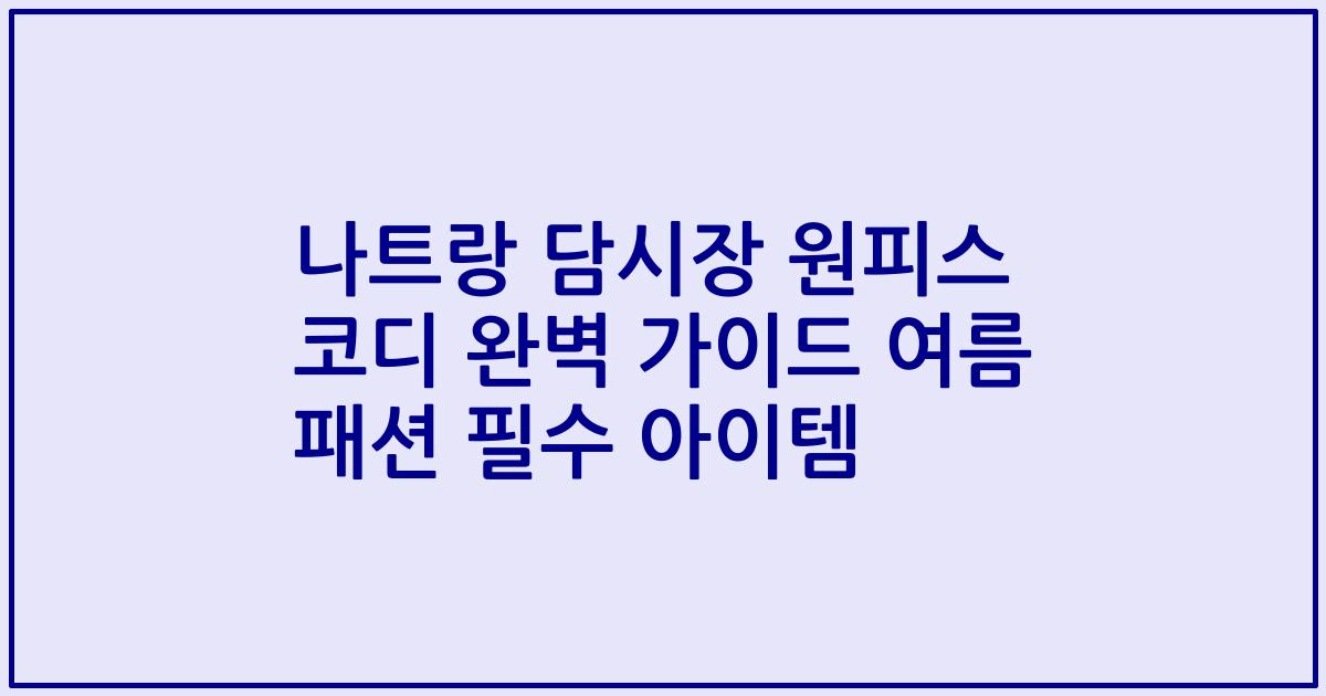 나트랑 담시장 원피스 코디 완벽 가이드 여름 패션 필수 아이템
