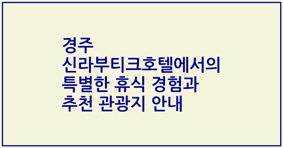 경주 신라부티크호텔에서의 특별한 휴식 경험과 추천 관광지 안내