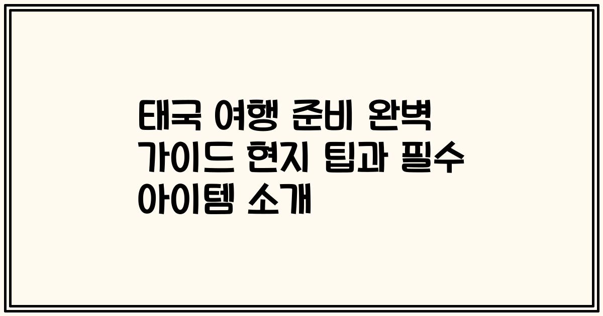 태국 여행 준비 완벽 가이드 현지 팁과 필수 아이템 소개
