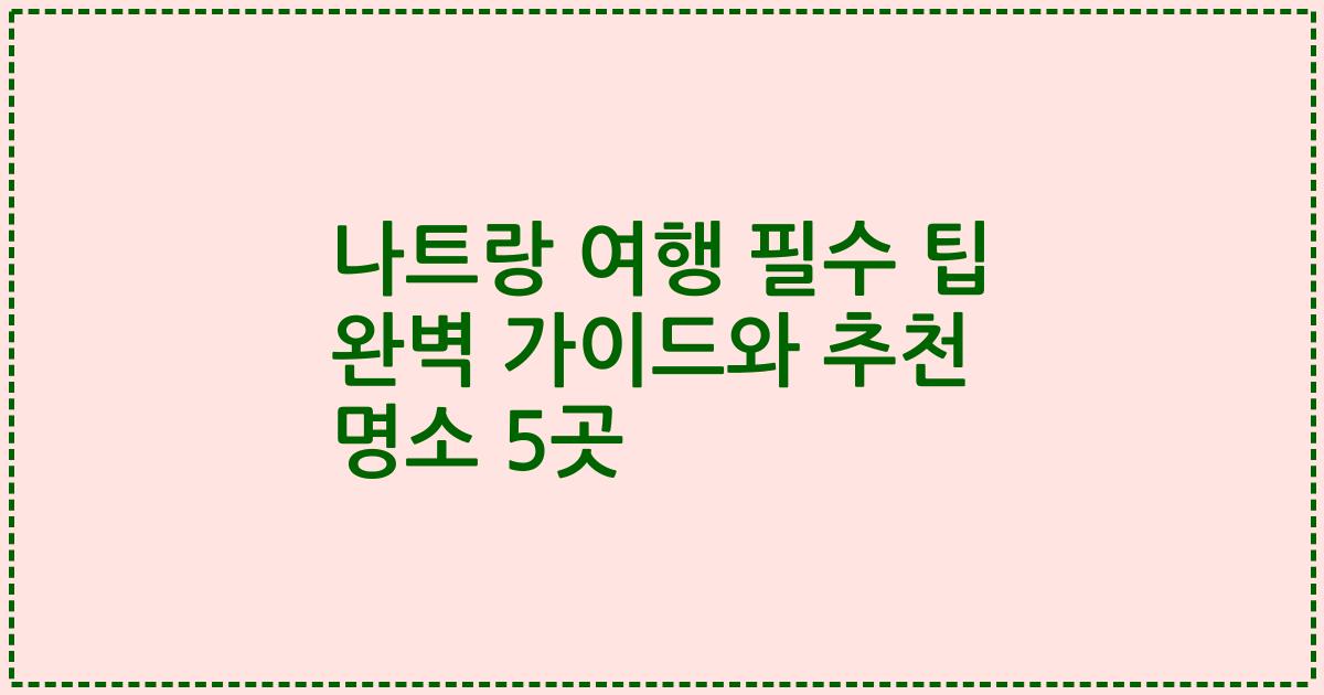 나트랑 여행 필수 팁 완벽 가이드와 추천 명소 5곳