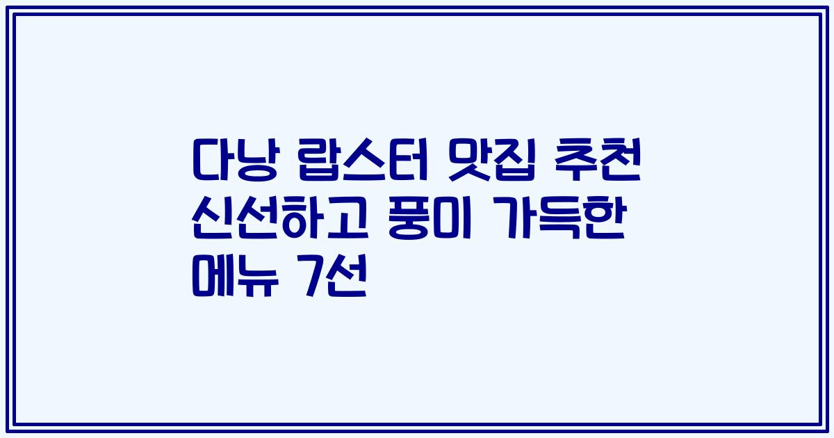 다낭 랍스터 맛집 추천 신선하고 풍미 가득한 메뉴 7선