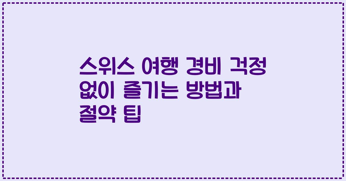 스위스 여행 경비 걱정 없이 즐기는 방법과 절약 팁
