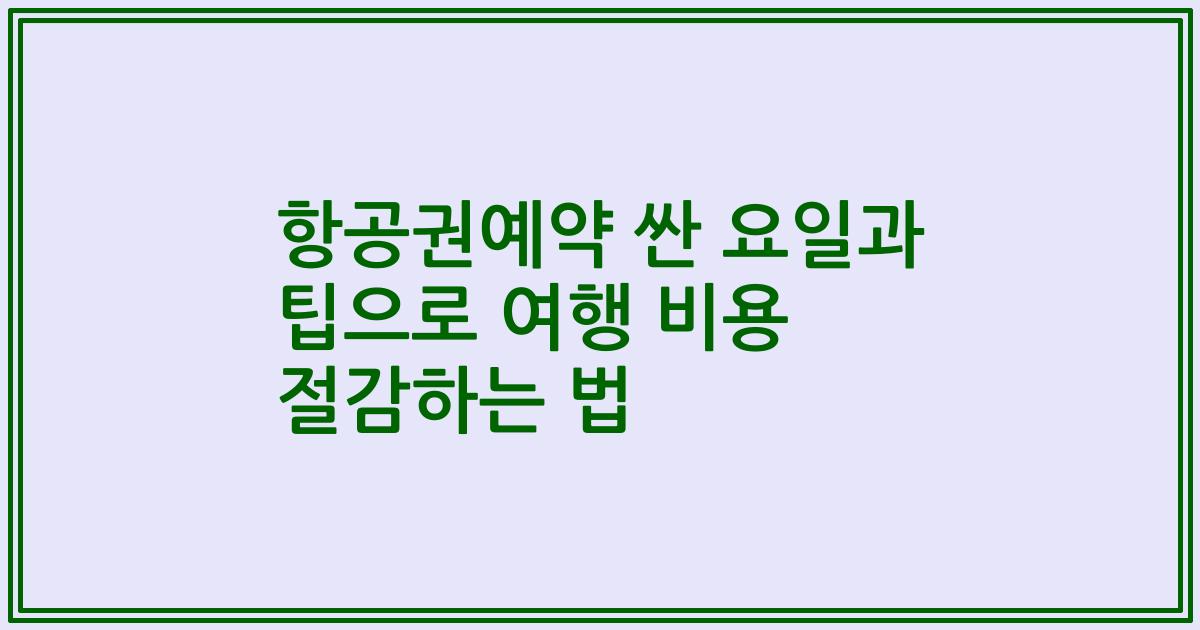 항공권예약 싼 요일과 팁으로 여행 비용 절감하는 법