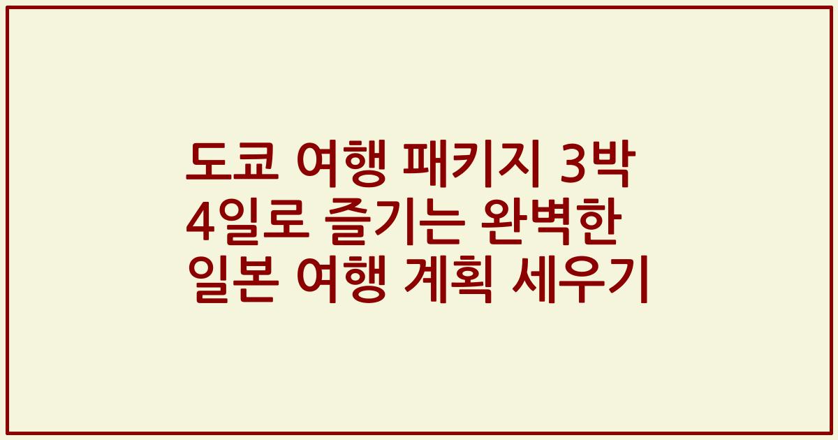 도쿄 여행 패키지 3박 4일로 즐기는 완벽한 일본 여행 계획 세우기