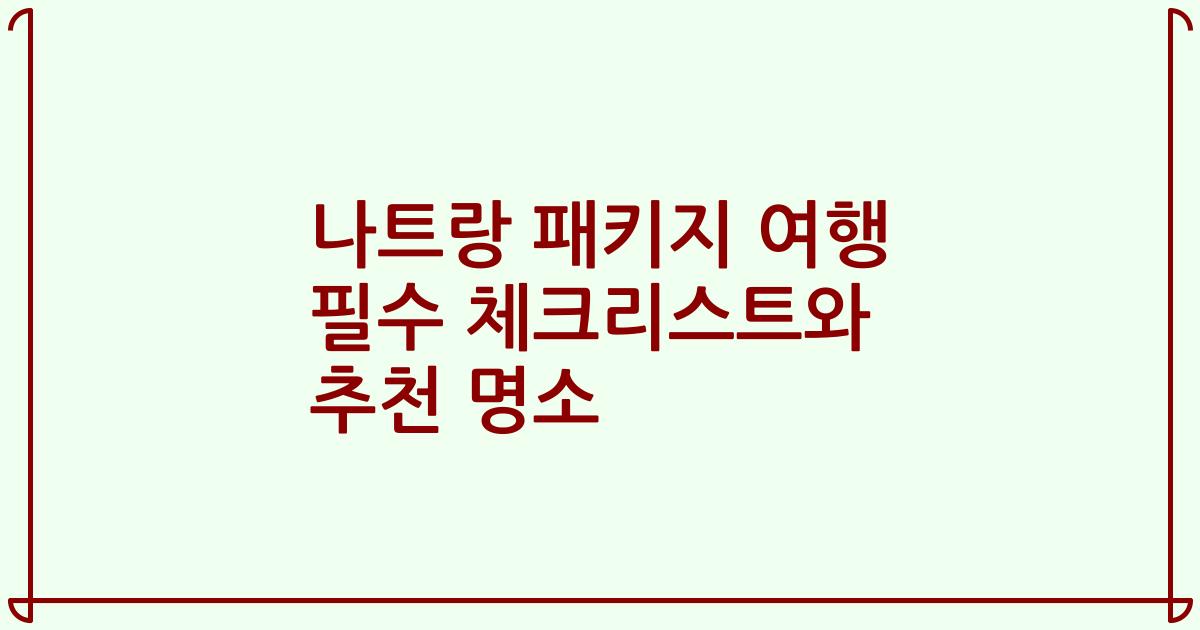 나트랑 패키지 여행 필수 체크리스트와 추천 명소