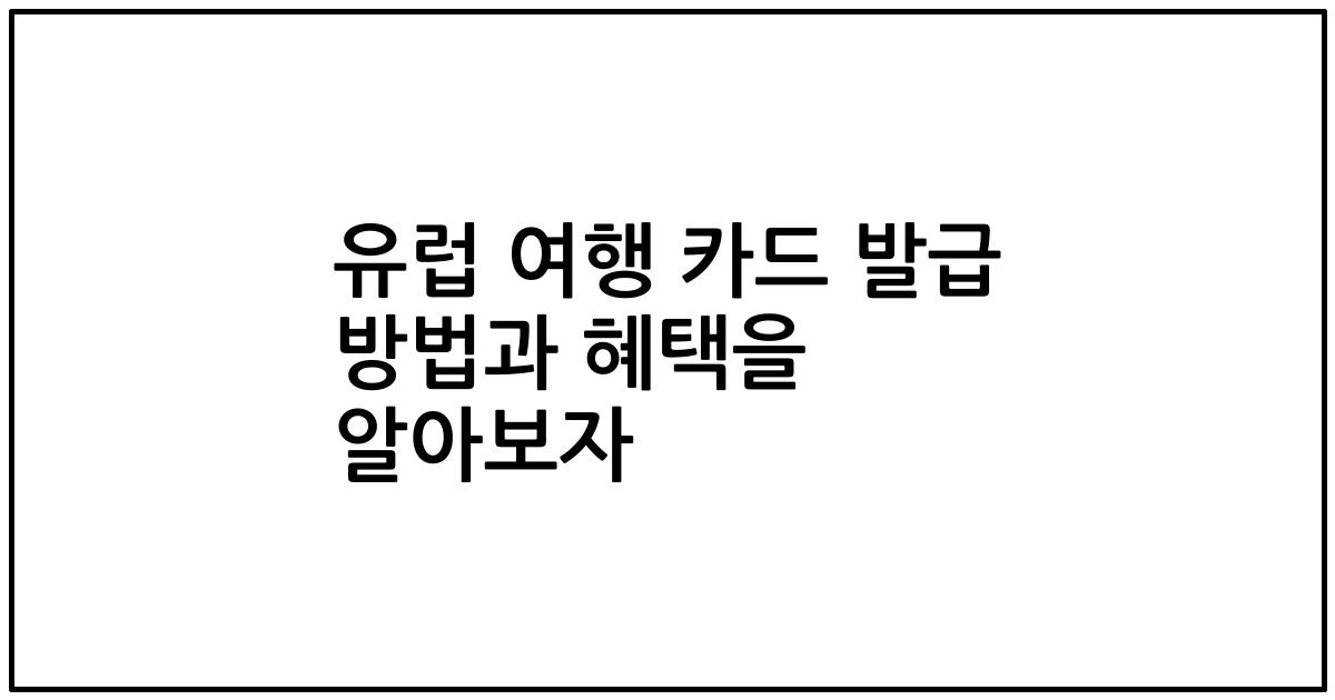 유럽 여행 카드 발급 방법과 혜택을 알아보자