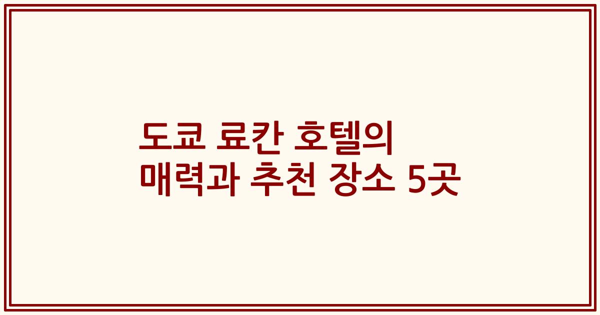 도쿄 료칸 호텔의 매력과 추천 장소 5곳